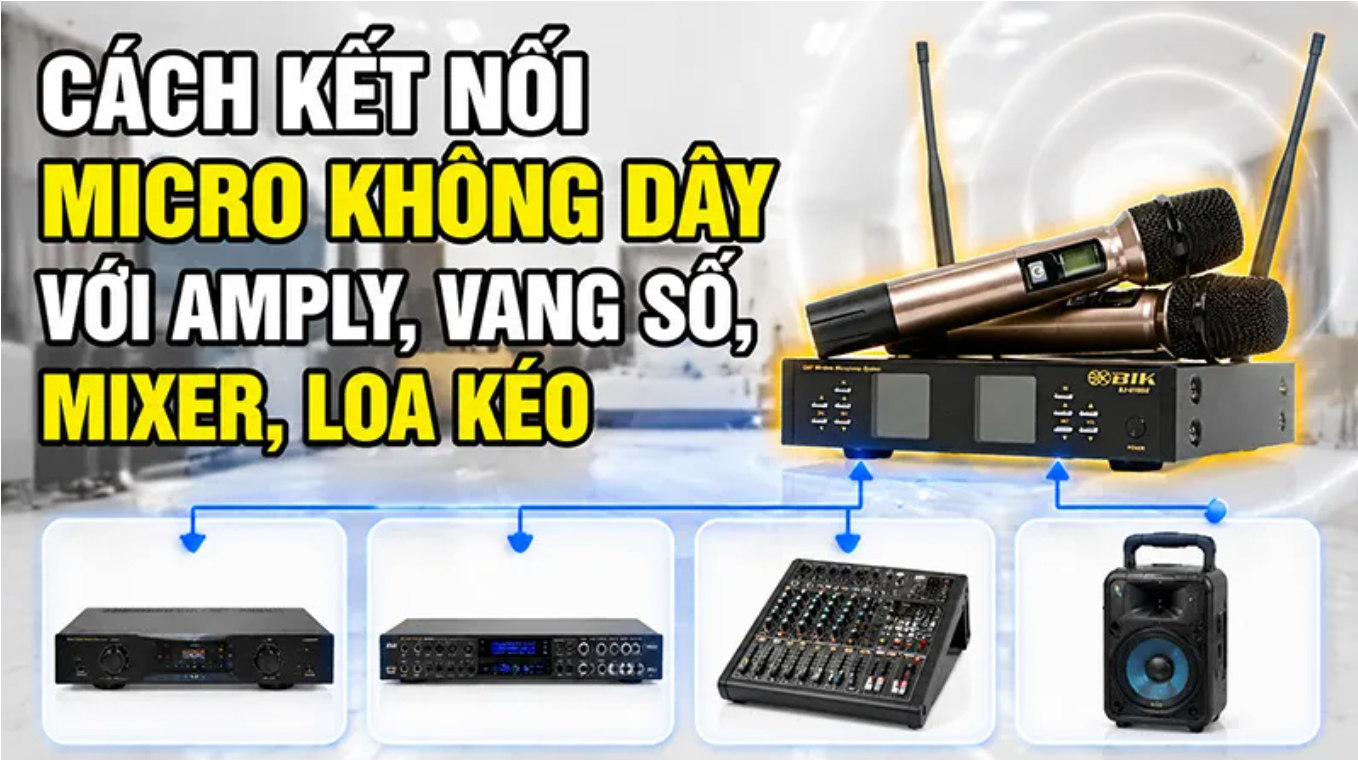 Cách kết nối micro không dây với amply, vang số, mixer, loa kéo